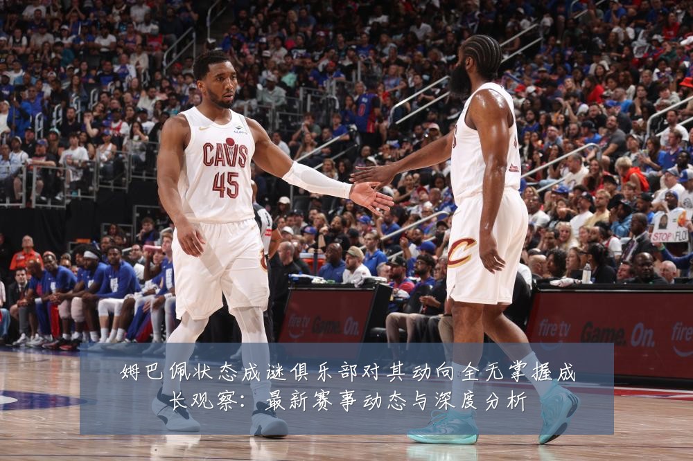姆巴佩状态成谜俱乐部对其动向全无掌握成长观察:最新赛事动态与深度分析