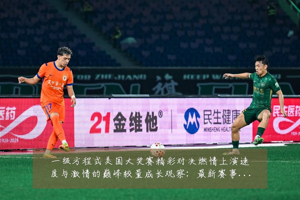 一级方程式美国大奖赛精彩对决燃情上演速度与激情的巅峰较量成长观察:最新赛事动态与深度分析