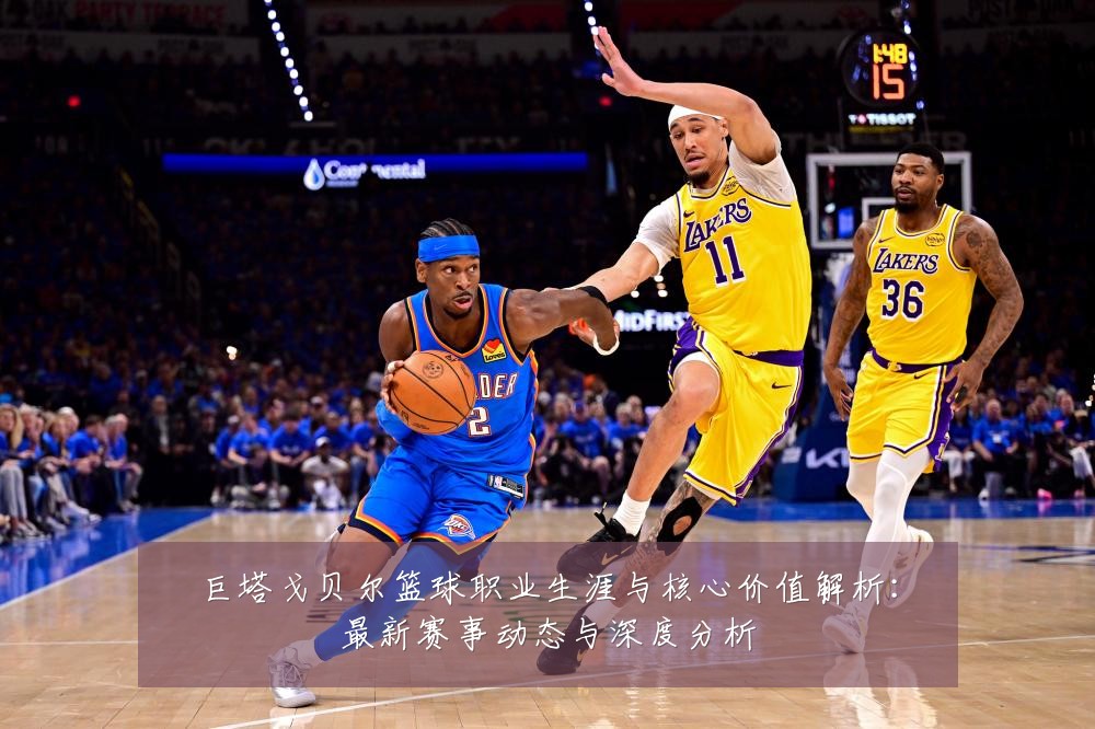 巨塔戈贝尔篮球职业生涯与核心价值解析:最新赛事动态与深度分析